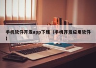 手机软件开发app下载（手机开发应用软件）