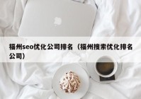 福州seo优化公司排名（福州搜索优化排名公司）