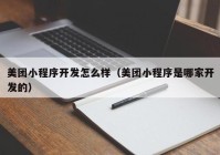 美团小程序开发怎么样（美团小程序是哪家开发的）